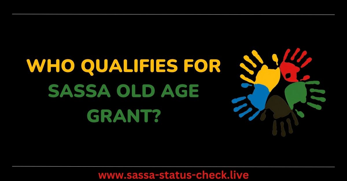 Who Qualifies for SASSA Old Age Grant?